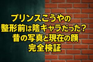 プリンスこうやの整形前は陰キャラだった？昔の写真と現在の顔を完全検証